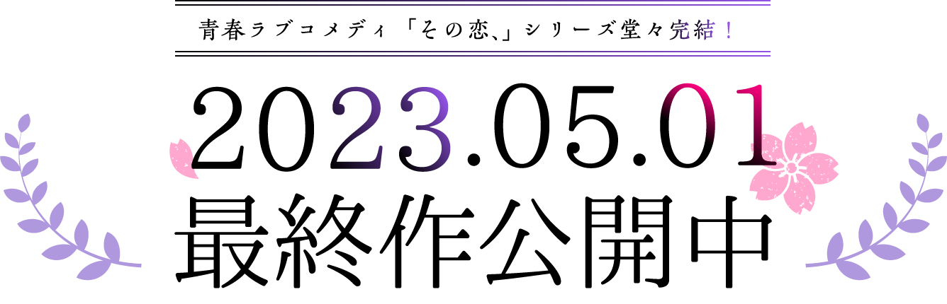 青春ラブコメディ「その恋、」シリーズ堂々完結!2023年5月1日より公開中!